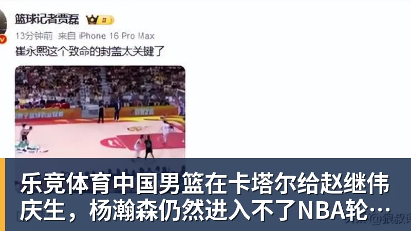 乐竞体育中国男篮在卡塔尔给赵继伟庆生，杨瀚森仍然进入不了NBA轮换，付豪谈赛季目标以及自身不足